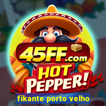 fikante porto velho